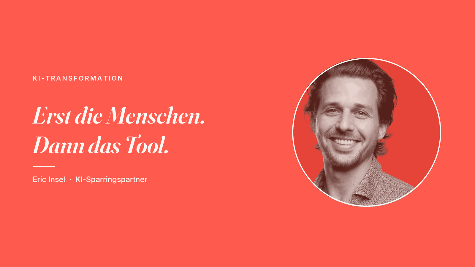 Eric Insel, KI-Sparringspartner, Coral-Duotone, mit dem Leitsatz Erst die Menschen, dann das Tool