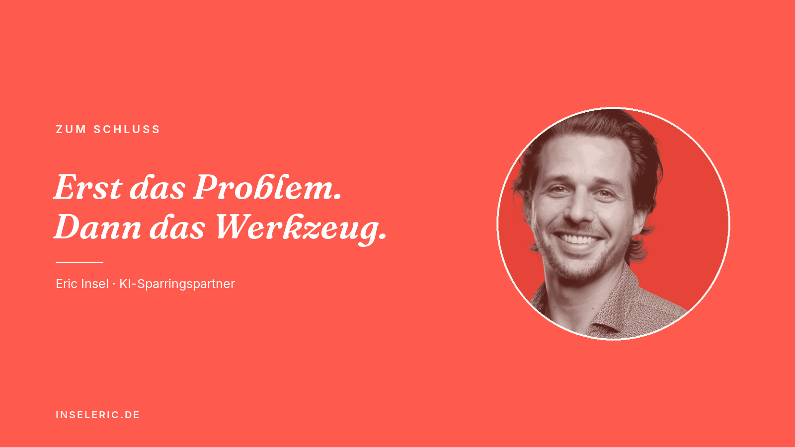 Eric Insel, KI-Sparringspartner, mit dem Leitsatz: Erst das Problem, dann das Werkzeug.